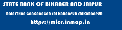 STATE BANK OF BIKANER AND JAIPUR  RAJASTHAN GANGANAGAR SRI KARANPUR SRIKARANPUR  micr code
